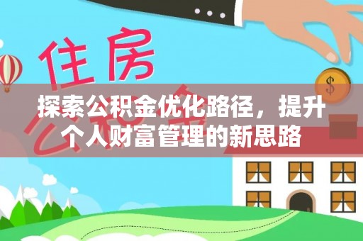 旺苍探索公积金优化路径，提升个人财富管理的新思路