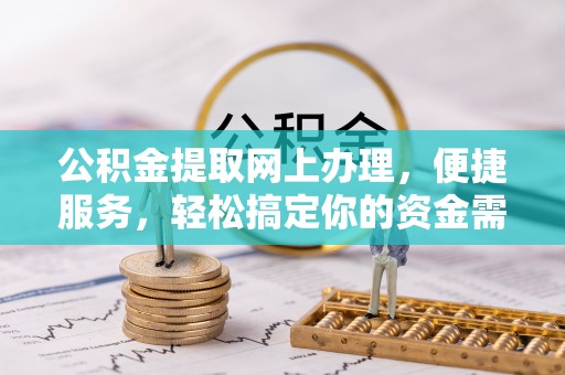 旺苍公积金提取网上办理，便捷服务，轻松搞定你的资金需求