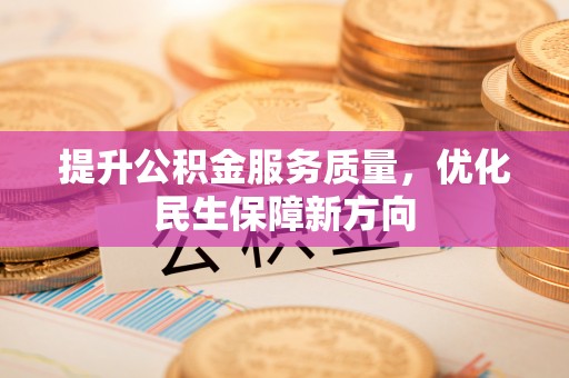 旺苍提升公积金服务质量，优化民生保障新方向