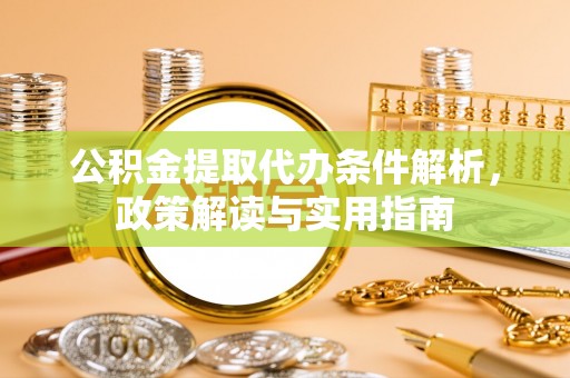 旺苍公积金提取代办条件解析，政策解读与实用指南