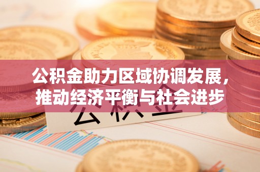 旺苍公积金助力区域协调发展，推动经济平衡与社会进步