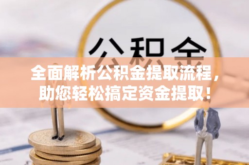 旺苍全面解析公积金提取流程，助您轻松搞定资金提取！