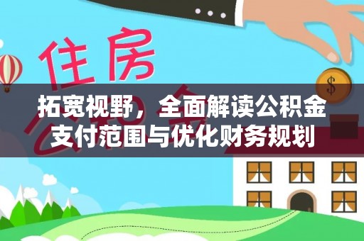 旺苍拓宽视野，全面解读公积金支付范围与优化财务规划