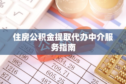 旺苍住房公积金提取代办中介服务指南