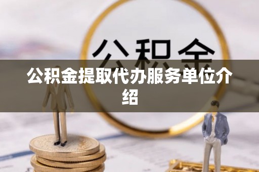 旺苍公积金提取代办服务单位介绍