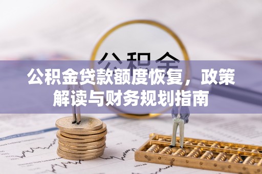 旺苍公积金贷款额度恢复，政策解读与财务规划指南