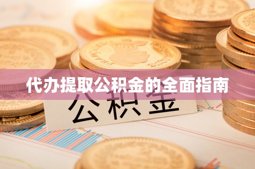 旺苍代办提取公积金的全面指南