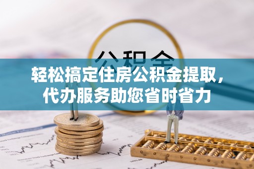 旺苍轻松搞定住房公积金提取，代办服务助您省时省力