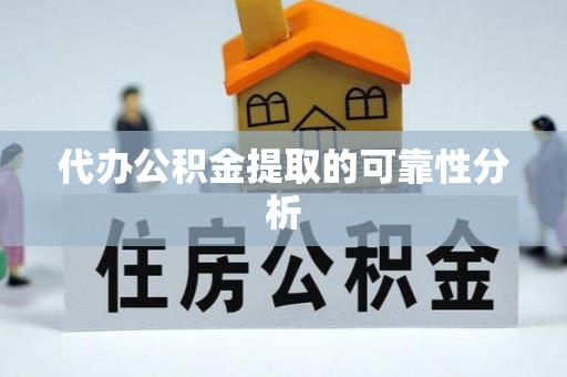 旺苍代办公积金提取的可靠性分析