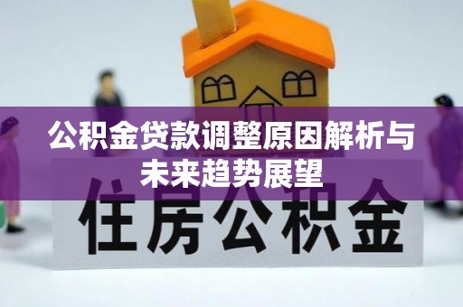 旺苍公积金贷款调整原因解析与未来趋势展望