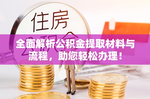 旺苍全面解析公积金提取材料与流程，助您轻松办理！