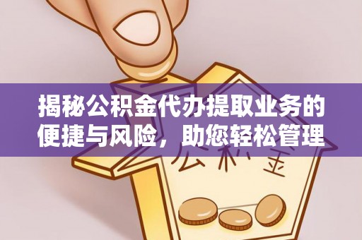 旺苍揭秘公积金代办提取业务的便捷与风险，助您轻松管理财务