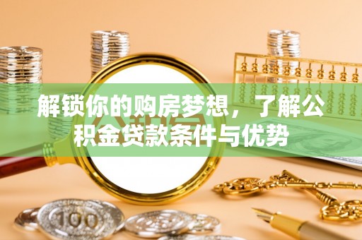 旺苍解锁你的购房梦想，了解公积金贷款条件与优势