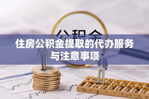 旺苍住房公积金提取的代办服务与注意事项