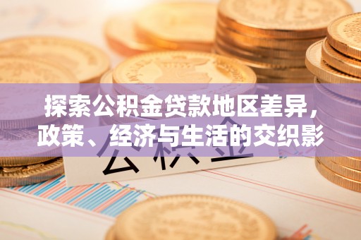 旺苍探索公积金贷款地区差异，政策、经济与生活的交织影响