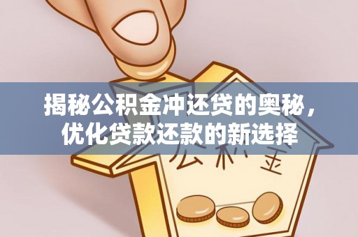 旺苍揭秘公积金冲还贷的奥秘，优化贷款还款的新选择