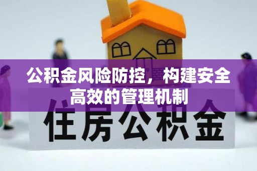 旺苍公积金风险防控，构建安全高效的管理机制