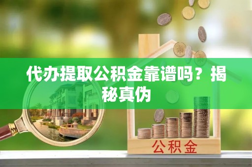 旺苍代办提取公积金靠谱吗？揭秘真伪