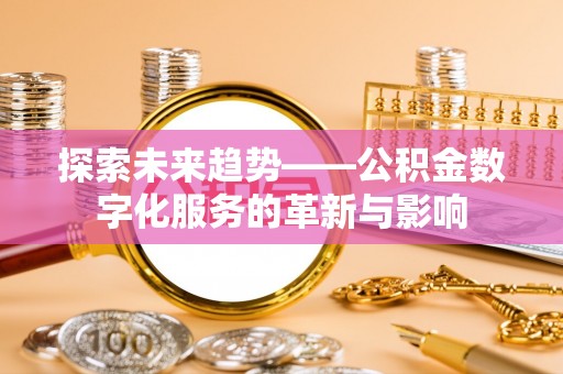旺苍探索未来趋势——公积金数字化服务的革新与影响