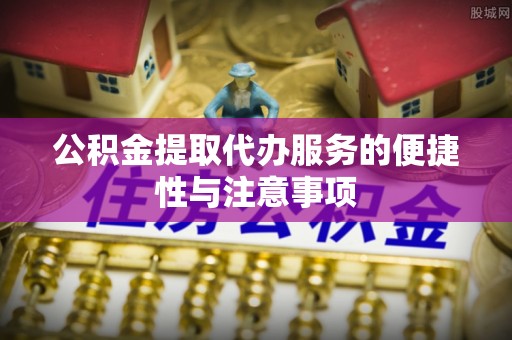 旺苍公积金提取代办服务的便捷性与注意事项