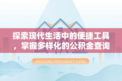旺苍探索现代生活中的便捷工具，掌握多样化的公积金查询方式