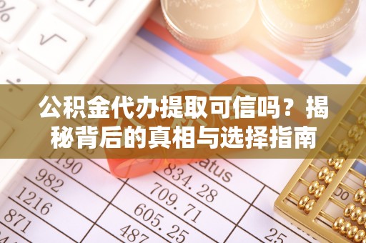 旺苍公积金代办提取可信吗？揭秘背后的真相与选择指南