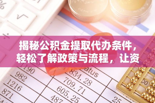 旺苍揭秘公积金提取代办条件，轻松了解政策与流程，让资金管理更高效